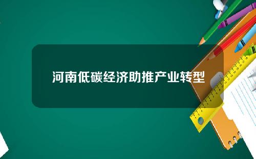 河南低碳经济助推产业转型