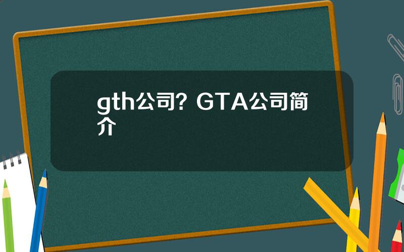 gth公司？GTA公司简介