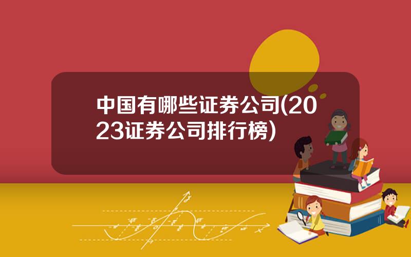 中国有哪些证券公司(2023证券公司排行榜)