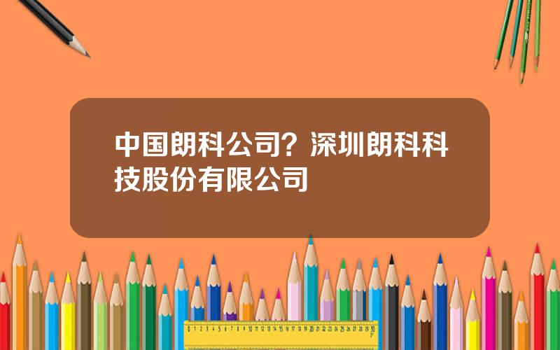 中国朗科公司？深圳朗科科技股份有限公司