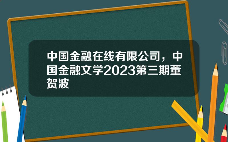 中国金融在线有限公司，中国金融文学2023第三期董贺波