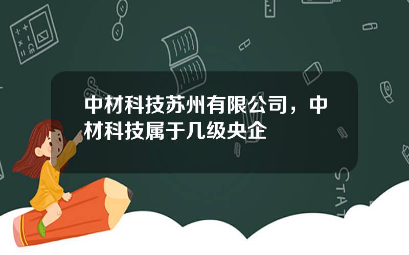 中材科技苏州有限公司，中材科技属于几级央企