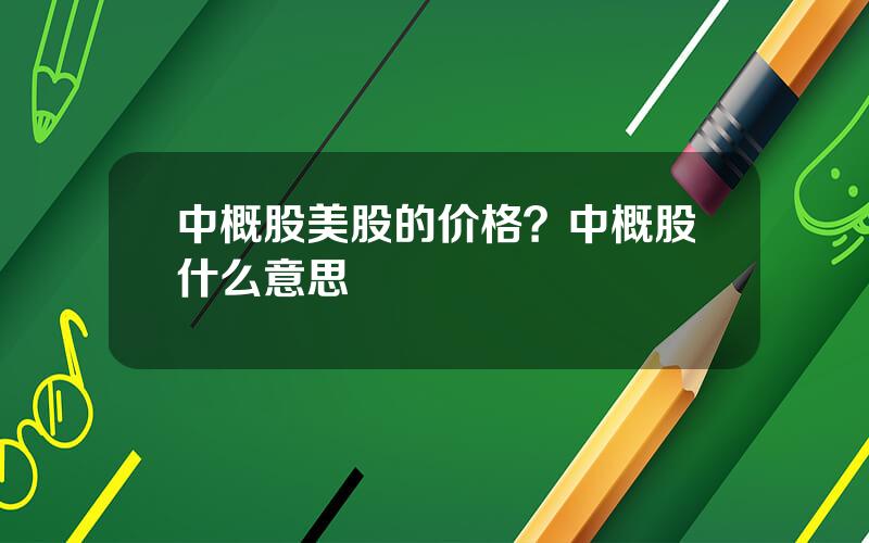 中概股美股的价格？中概股什么意思