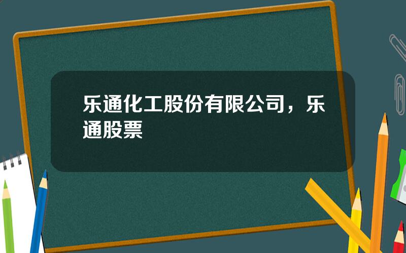 乐通化工股份有限公司，乐通股票