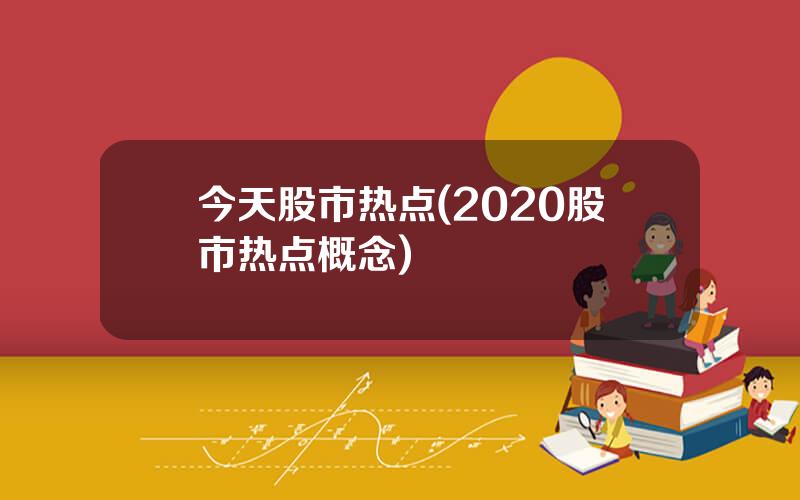 今天股市热点(2020股市热点概念)