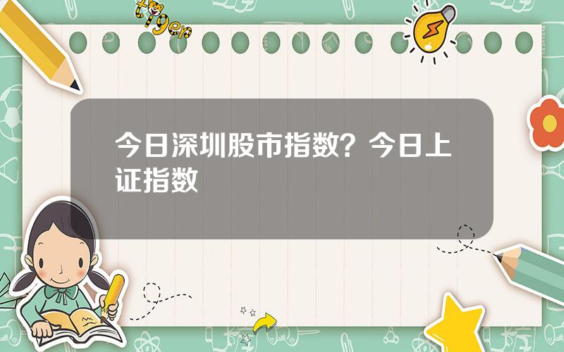 今日深圳股市指数？今日上证指数