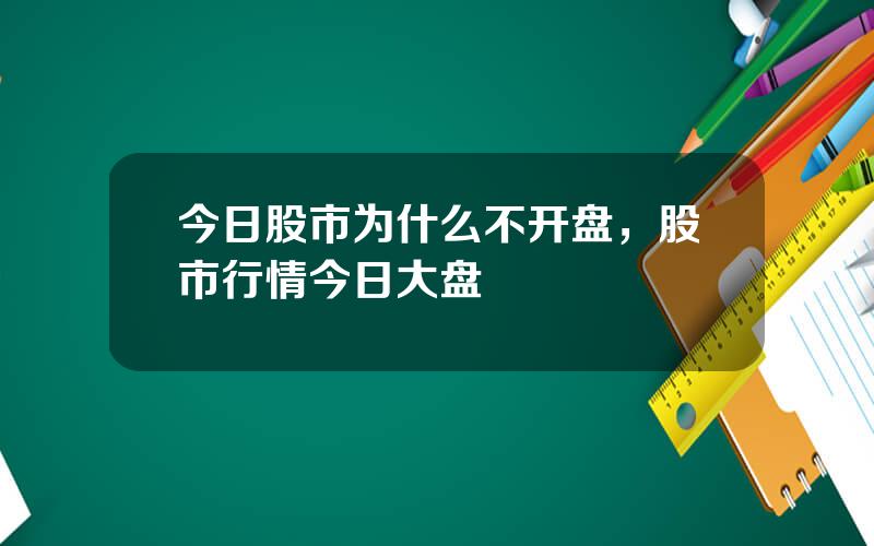 今日股市为什么不开盘，股市行情今日大盘