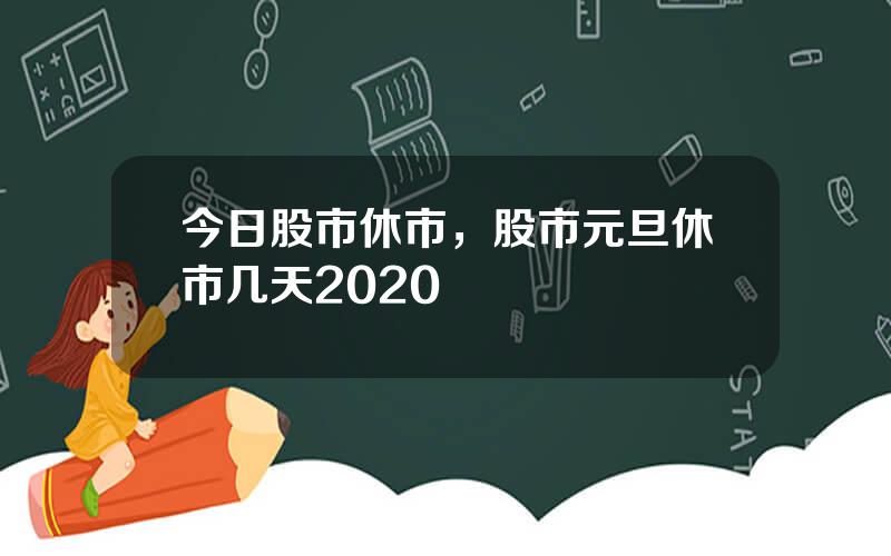 今日股市休市，股市元旦休市几天2020