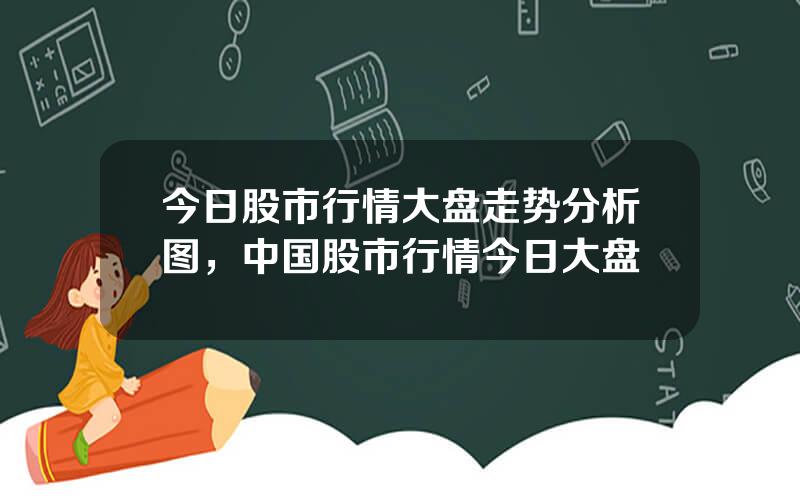 今日股市行情大盘走势分析图，中国股市行情今日大盘