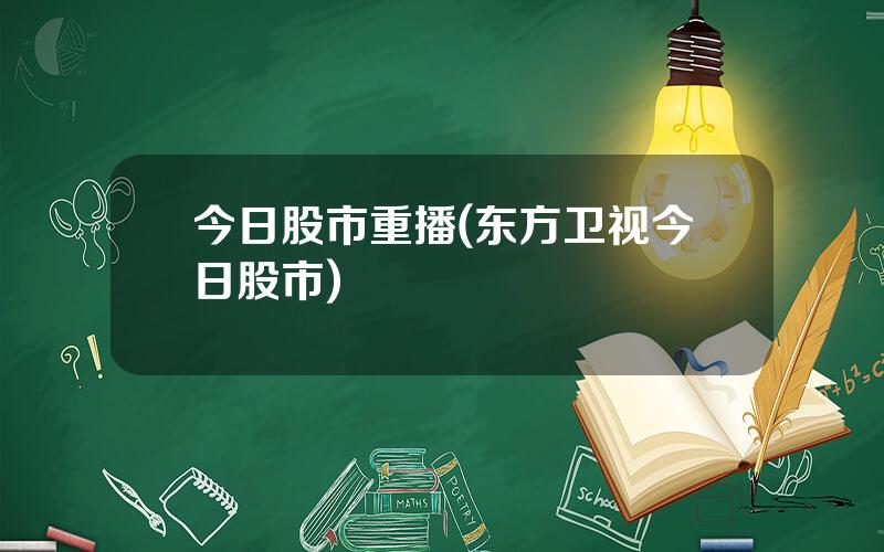 今日股市重播(东方卫视今日股市)