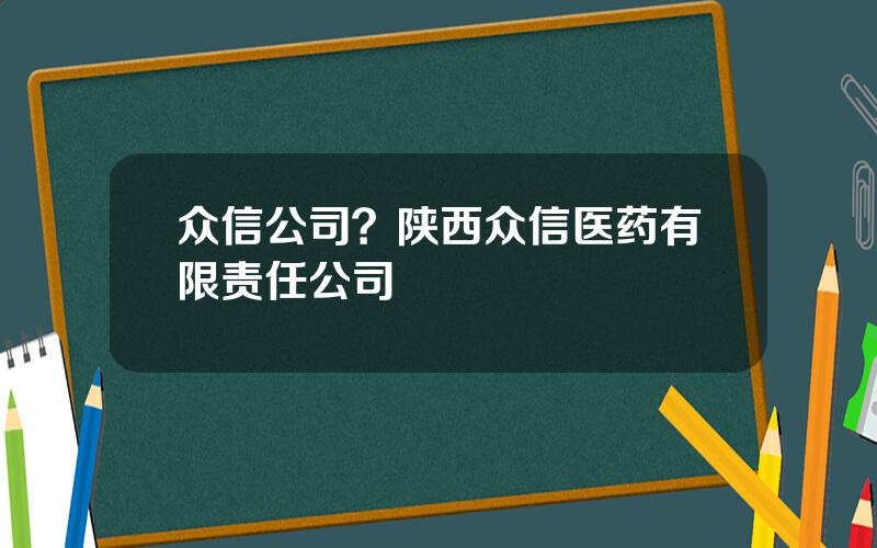 众信公司？陕西众信医药有限责任公司