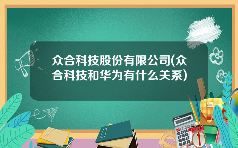 众合科技股份有限公司(众合科技和华为有什么关系)