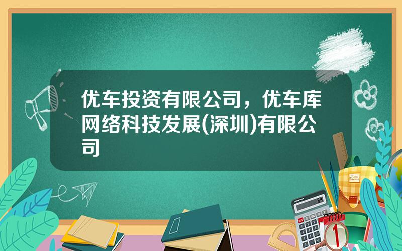 优车投资有限公司，优车库网络科技发展(深圳)有限公司