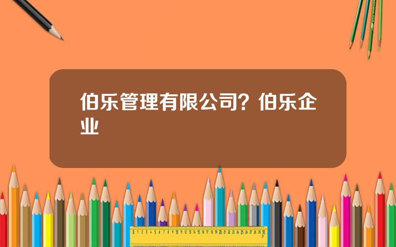 伯乐管理有限公司？伯乐企业