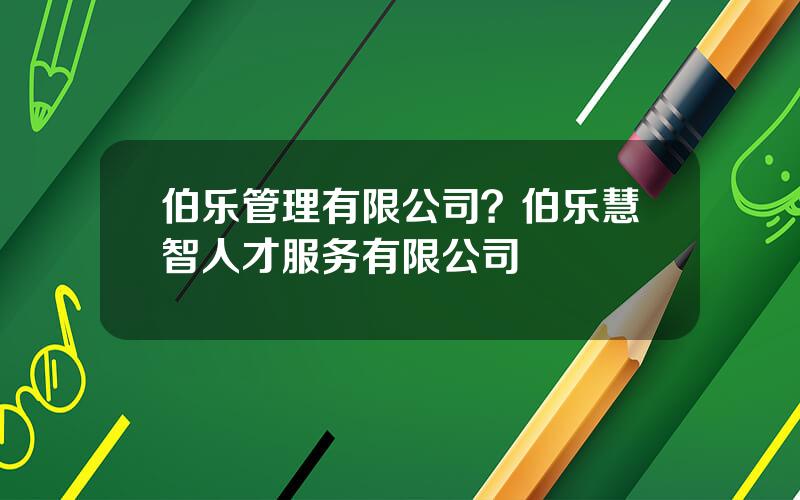 伯乐管理有限公司？伯乐慧智人才服务有限公司