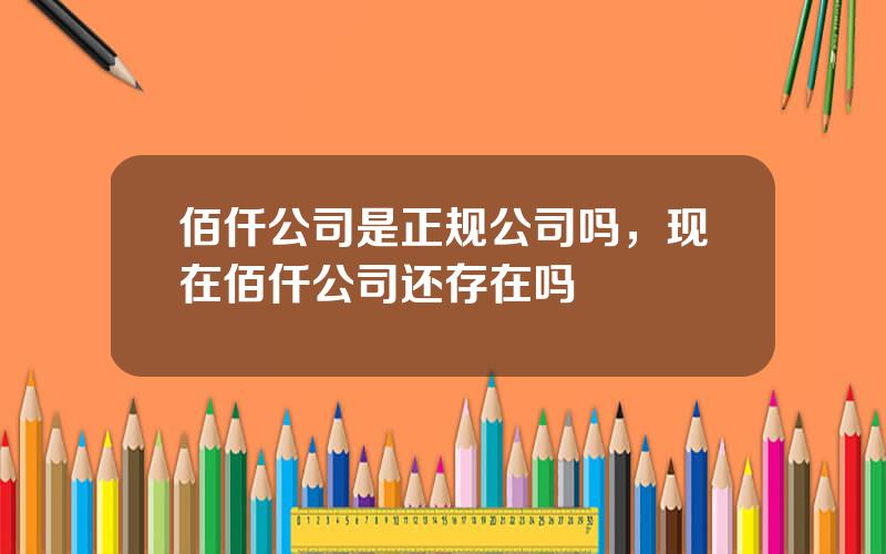 佰仟公司是正规公司吗，现在佰仟公司还存在吗