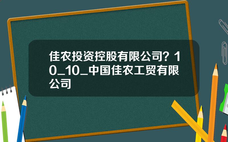 佳农投资控股有限公司？10_10_中国佳农工贸有限公司