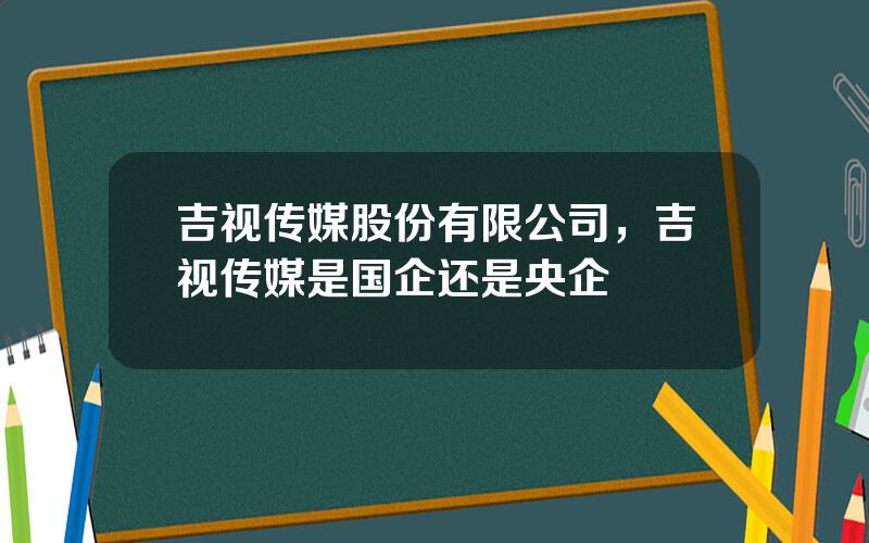 吉视传媒股份有限公司，吉视传媒是国企还是央企