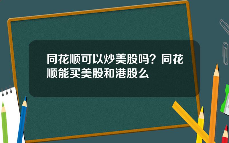 同花顺可以炒美股吗？同花顺能买美股和港股么