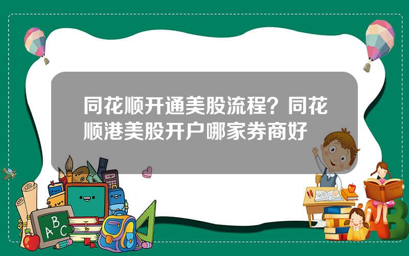 同花顺开通美股流程？同花顺港美股开户哪家券商好