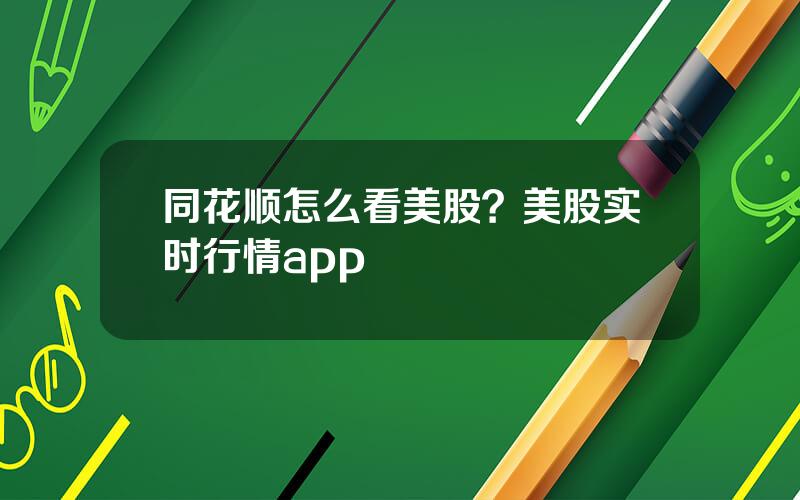 同花顺怎么看美股？美股实时行情app