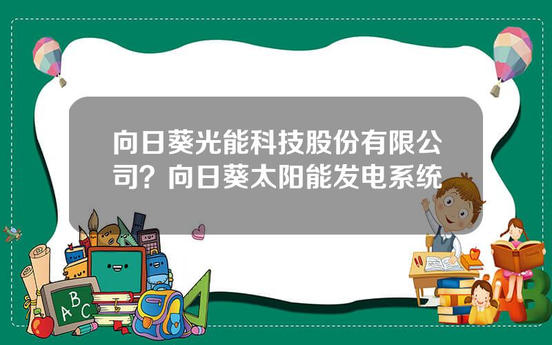 向日葵光能科技股份有限公司？向日葵太阳能发电系统