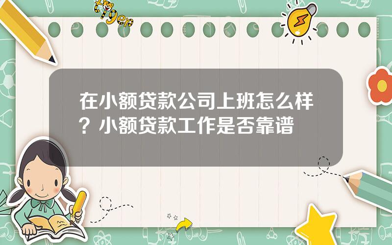 在小额贷款公司上班怎么样？小额贷款工作是否靠谱