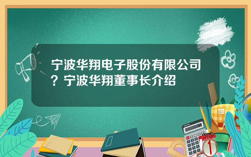 宁波华翔电子股份有限公司？宁波华翔董事长介绍