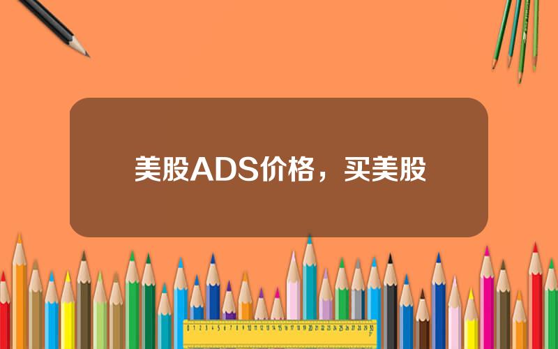 美股ADS价格，买美股