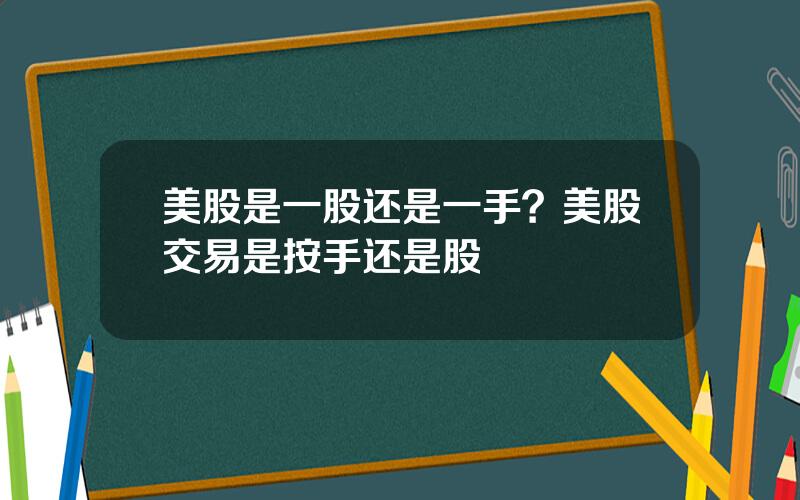 美股是一股还是一手？美股交易是按手还是股